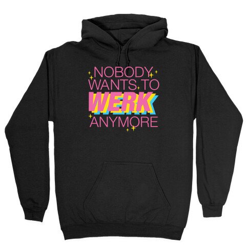 Nobody Wants To Werk Anymore Parody Hooded Sweatshirt
