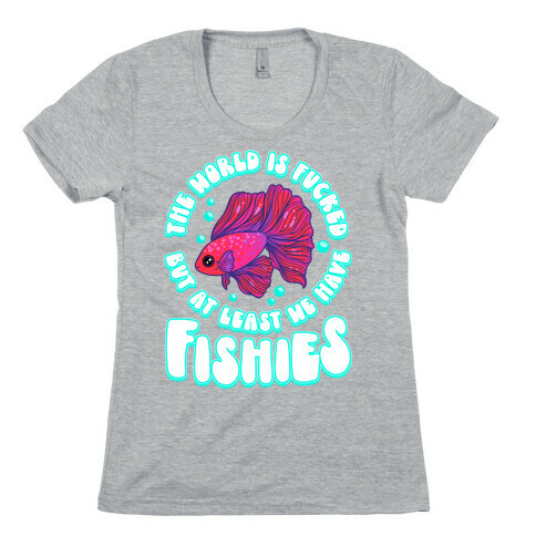 The World is F***ed But At Least We Have Fishies Betta Fish Womens T-Shirt