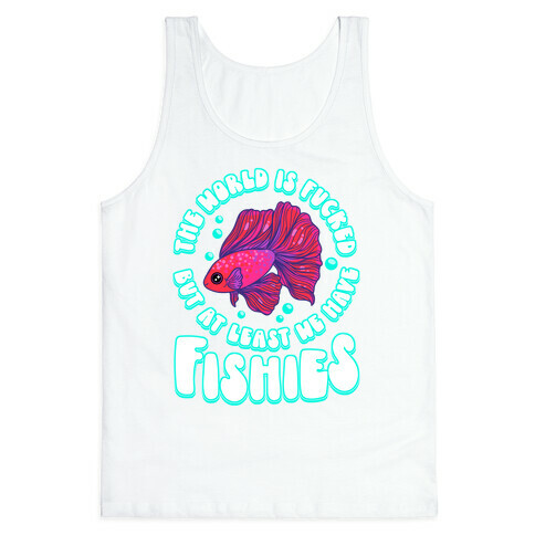 The World is F***ed But At Least We Have Fishies Betta Fish Tank Top