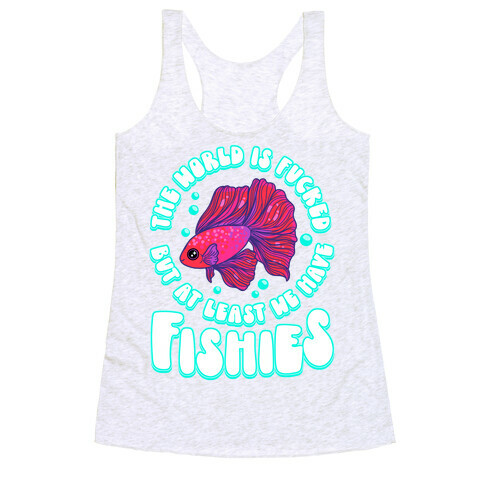 The World is F***ed But At Least We Have Fishies Betta Fish Racerback Tank Top
