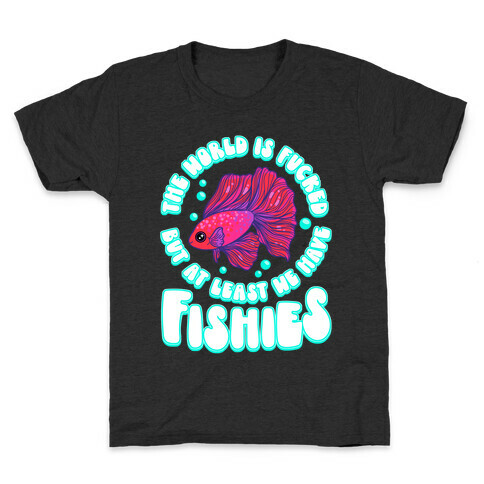 The World is F***ed But At Least We Have Fishies Betta Fish Kids T-Shirt