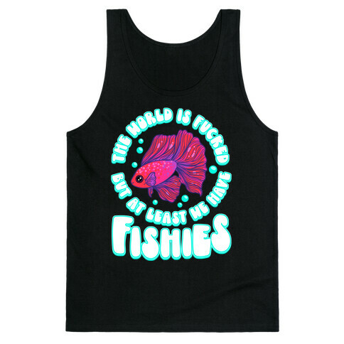 The World is F***ed But At Least We Have Fishies Betta Fish Tank Top