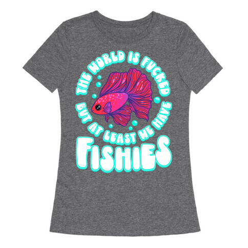The World is F***ed But At Least We Have Fishies Betta Fish Womens T-Shirt