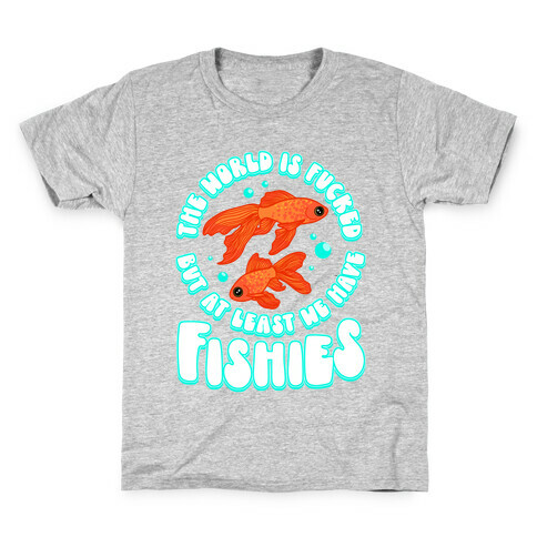 The World is F***ed But At Least We Have Fishies Goldfish Kids T-Shirt