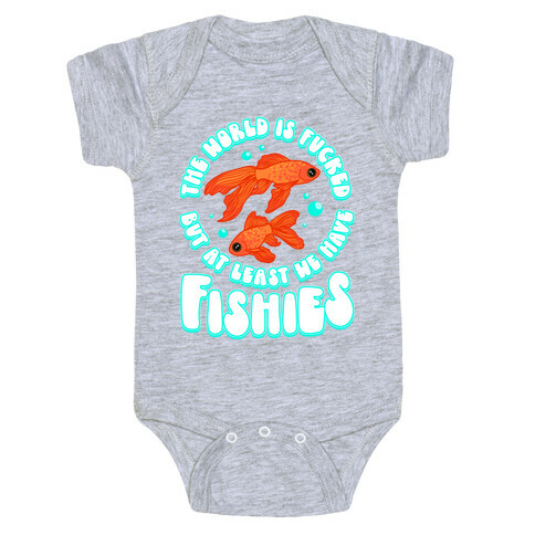 The World is F***ed But At Least We Have Fishies Goldfish Baby One-Piece