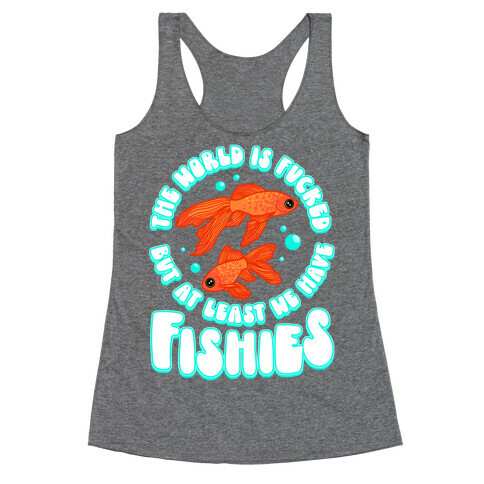 The World is F***ed But At Least We Have Fishies Goldfish Racerback Tank Top