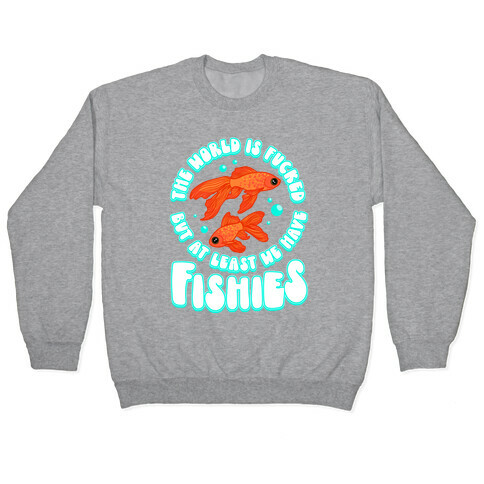 The World is F***ed But At Least We Have Fishies Goldfish Pullover