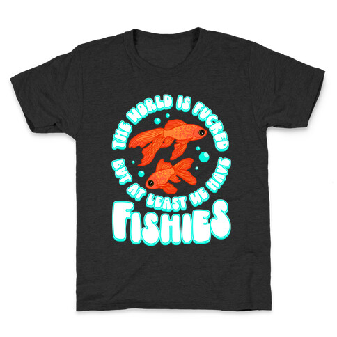 The World is F***ed But At Least We Have Fishies Goldfish Kids T-Shirt