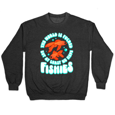 The World is F***ed But At Least We Have Fishies Goldfish Pullover