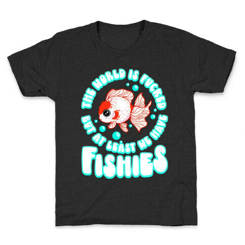 The World is F***ed But At Least We Have Fishies Oranda Fancy Goldfish Kids T-Shirt