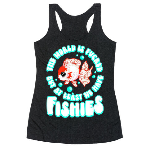 The World is F***ed But At Least We Have Fishies Oranda Fancy Goldfish Racerback Tank Top