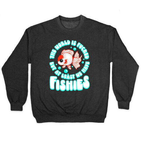 The World is F***ed But At Least We Have Fishies Oranda Fancy Goldfish Pullover