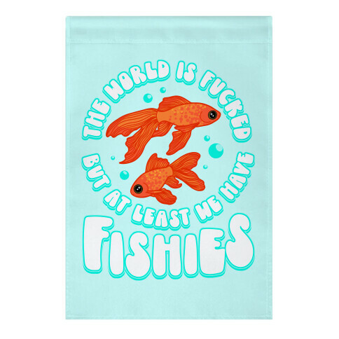 The World is F***ed But At Least We Have Fishies Goldfish Garden Flag