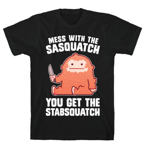 Mess With The Sasquatch, You Get The Stabsquatch T-Shirt