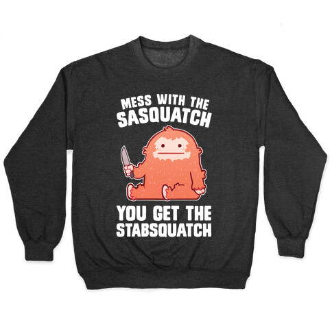 Mess With The Sasquatch, You Get The Stabsquatch Pullover