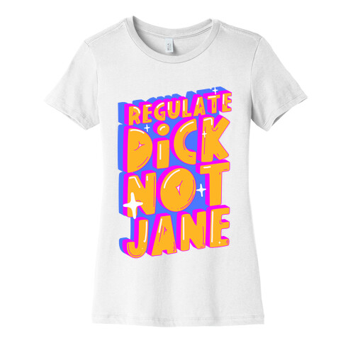 Regulate Dick Not Jane Womens T-Shirt