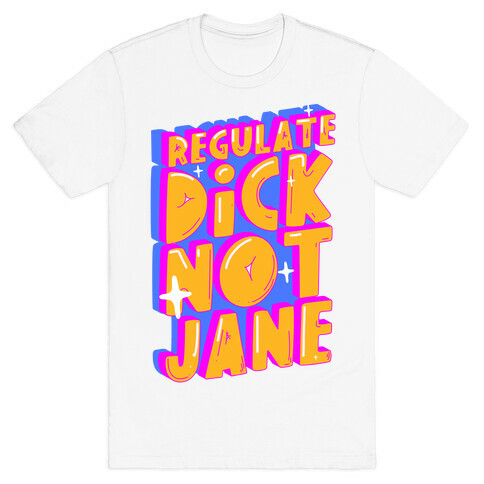 Regulate Dick Not Jane T-Shirt