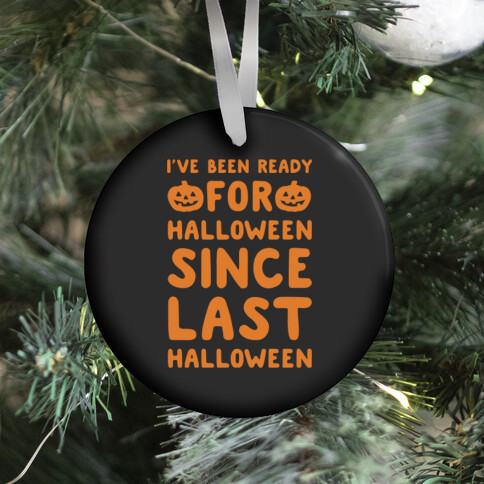 I've Been Ready For Halloween Since Last Halloween Ornament