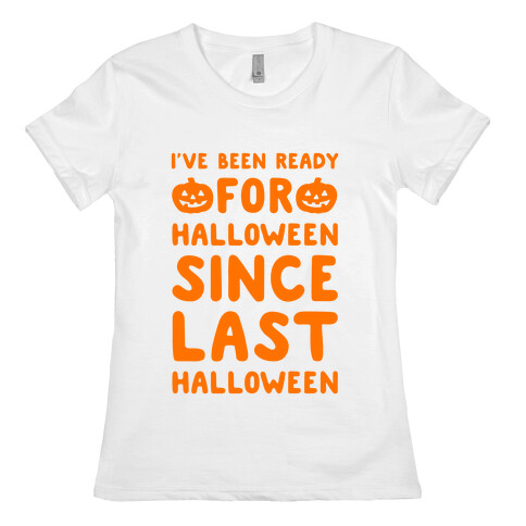 I've Been Ready For Halloween Since Last Halloween Womens T-Shirt