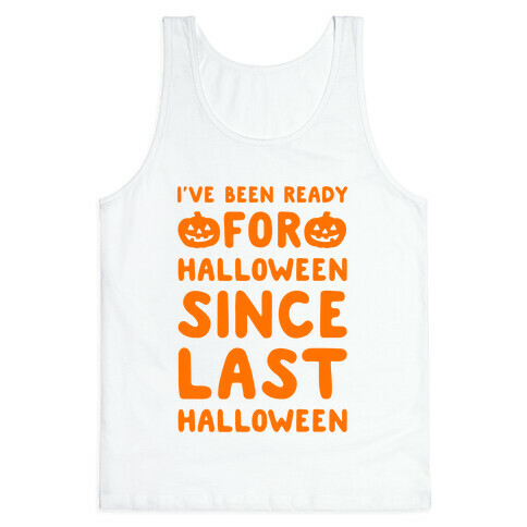 I've Been Ready For Halloween Since Last Halloween Tank Top