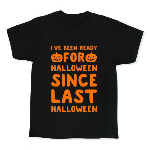 I've Been Ready For Halloween Since Last Halloween Kids T-Shirt