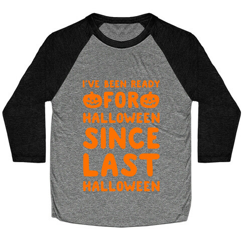 I've Been Ready For Halloween Since Last Halloween Baseball Tee