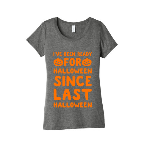 I've Been Ready For Halloween Since Last Halloween Womens T-Shirt