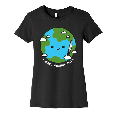 I Won't Hesitate, Bitch Earth Womens T-Shirt