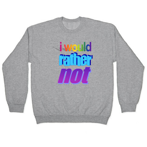 I Would Rather Not WordArt Parody Pullover