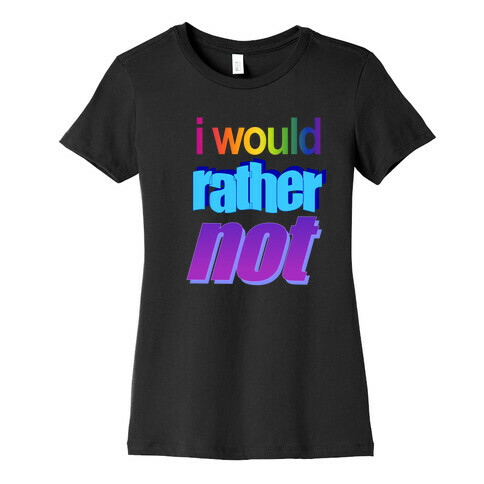 I Would Rather Not WordArt Parody Womens T-Shirt