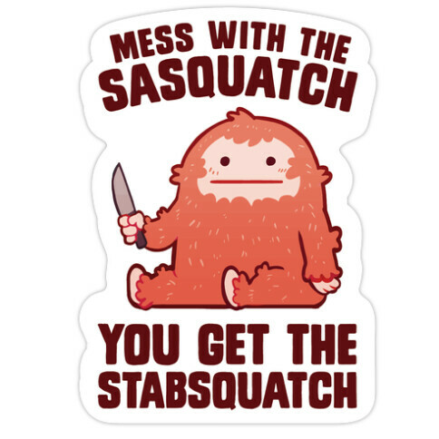 Mess With The Sasquatch, You Get The Stabsquatch Die Cut Sticker