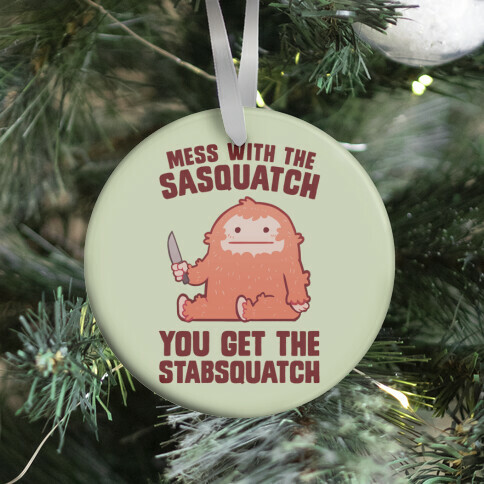 Mess With The Sasquatch, You Get The Stabsquatch Ornament