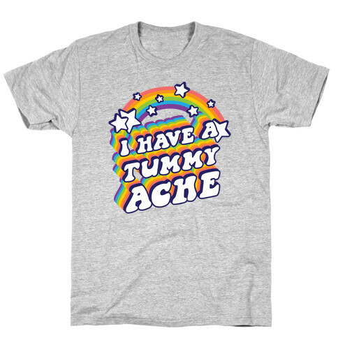 I Have A Tummy Ache Rainbow T-Shirt