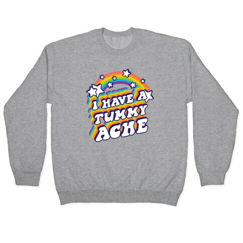 I Have A Tummy Ache Rainbow Pullover