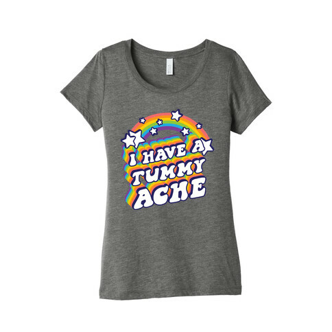 I Have A Tummy Ache Rainbow Womens T-Shirt