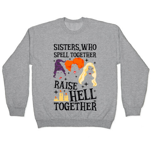 Sisters Who Spell Together Raise Hell Together Sanderson Sisters Pullover