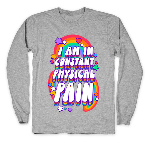 I Am In Constant Physical Pain Rainbows Long Sleeve T-Shirt