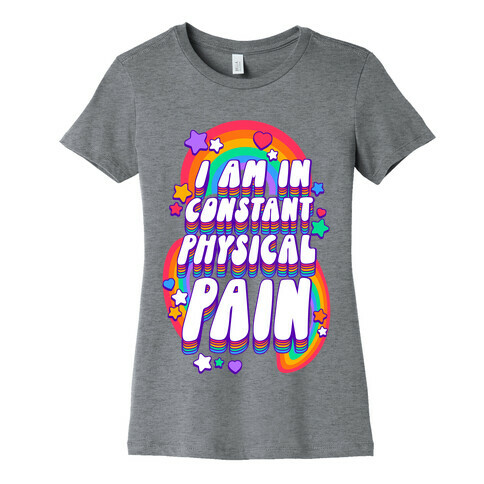 I Am In Constant Physical Pain Rainbows Womens T-Shirt