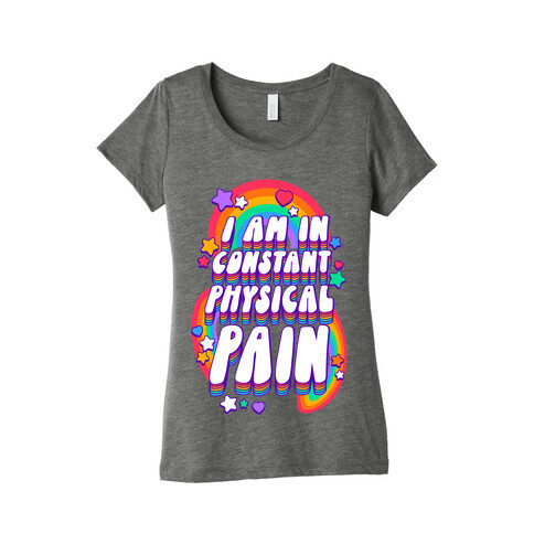 I Am In Constant Physical Pain Rainbows Womens T-Shirt