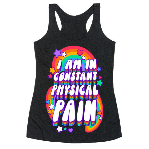 I Am In Constant Physical Pain Rainbows Racerback Tank Top