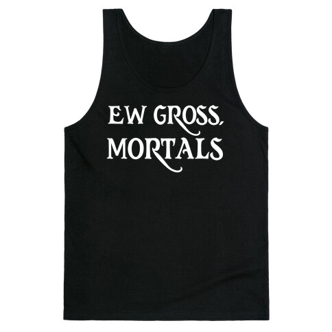 Ew Gross, Mortals Tank Top