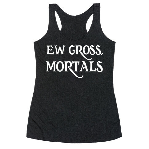 Ew Gross, Mortals Racerback Tank Top