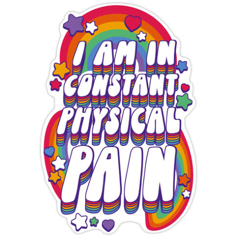 I Am In Constant Physical Pain Rainbows Die Cut Sticker