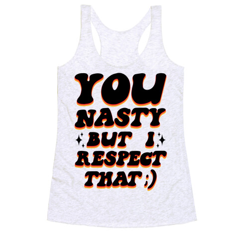 You Nasty, But I Respect That ;) Racerback Tank Top