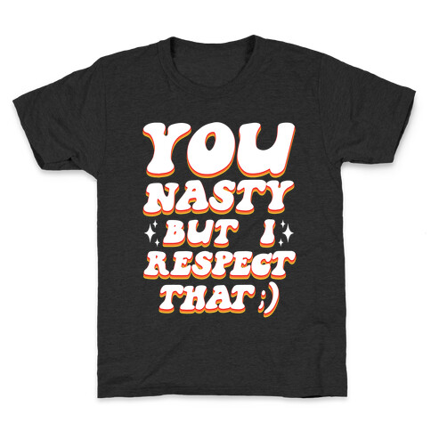 You Nasty, But I Respect That ;) Kids T-Shirt