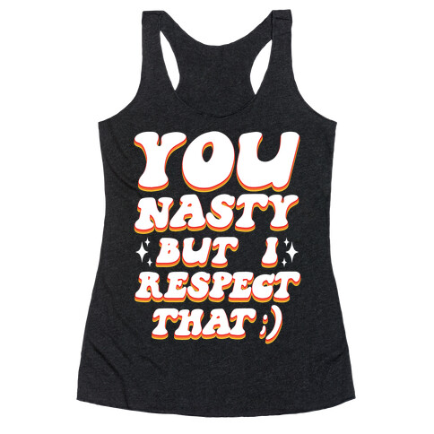 You Nasty, But I Respect That ;) Racerback Tank Top