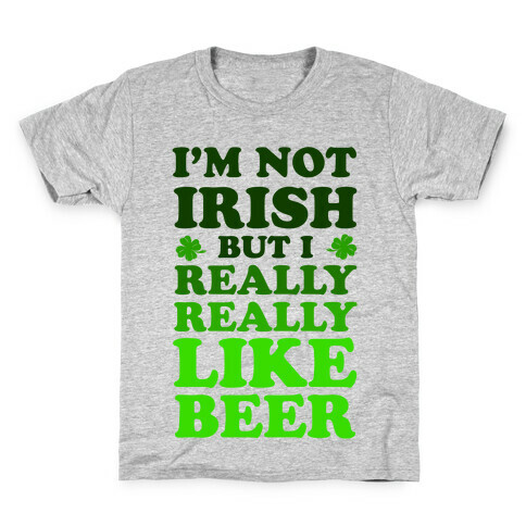 I'm Not Irish But I Really REALLY Like Beer Kids T-Shirt