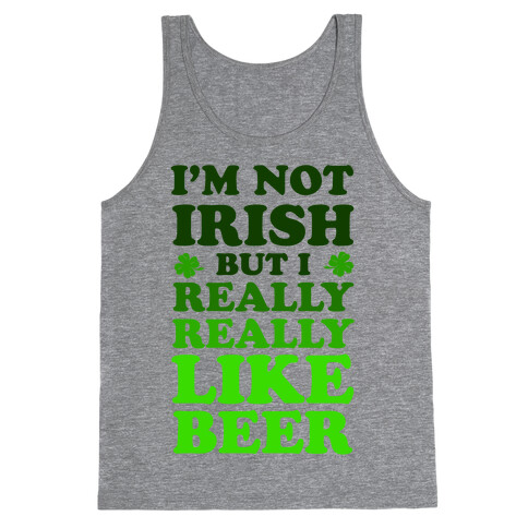 I'm Not Irish But I Really REALLY Like Beer Tank Top
