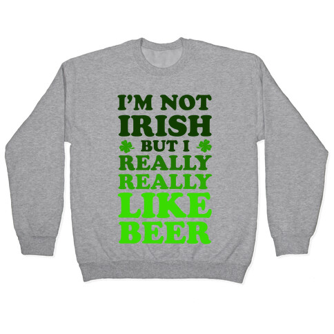 I'm Not Irish But I Really REALLY Like Beer Pullover
