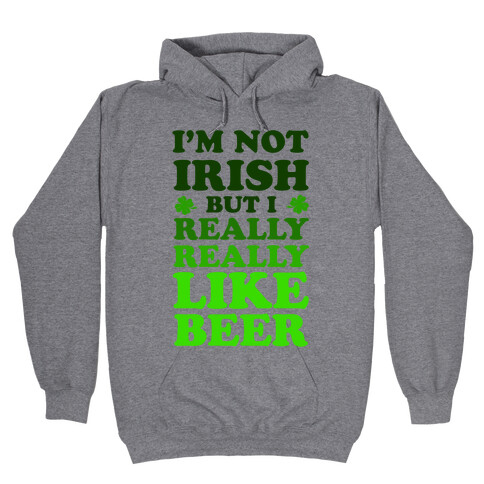 I'm Not Irish But I Really REALLY Like Beer Hooded Sweatshirt